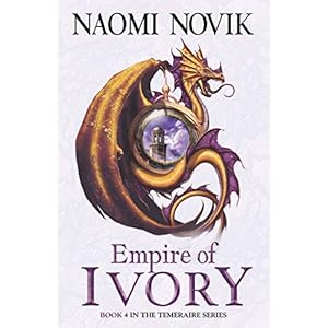 Empire of Ivory (The Temeraire Series, Book 4)