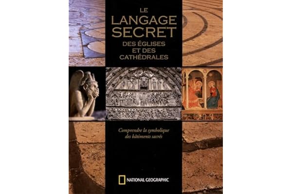 Le langage secret des églises et des cathédrales: Comprendre la symbolique des bâtiments sacrés