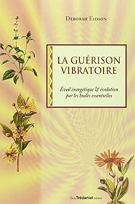 Trédaniel La guérison vibratoire : Êveil énergétique et évolution par les huiles essentielles