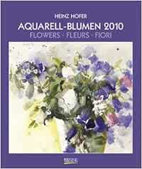 Aquarell-Blumen 2010: Kunst Art Kalender : Hofer, Heinz: Amazon.de: Bücher