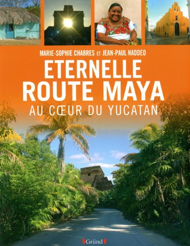 Eternelle route Maya : Au coeur du Yucatan francais Eternelle route Maya : Au coeur du Yucatan francais