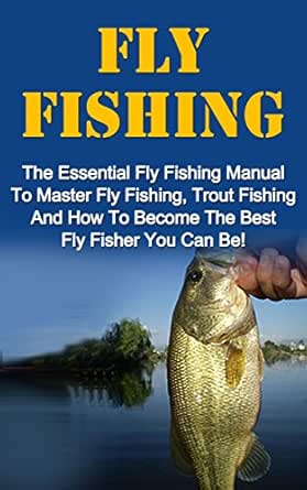 Fly Fishing The Essential Fly Fishing Manual To Master Fly Fishing Trout Fishing And How To Become The Best Fly Fisher You Can Be Fly Fishing For Beginners Trout Fishing Ebook Ferriston