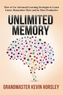 Unlimited Memory: How to Use Advanced Learning Strategies to Learn Faster, Remember More and be More Productive
