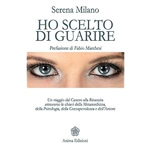 Ho scelto di guarire: Un viaggio dal Cancro alla Rinascita attraverso le chiavi della
