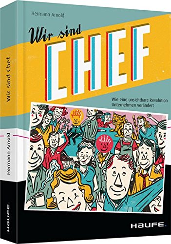 Wir sind Chef: Wie eine unsichtbare Revolution Unternehmen verändert (Haufe Fachbuch)