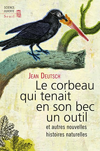 Le Corbeau qui tenait en son bec un outil. et autres nouvelles histoires naturelles: et autres nouvelles histoires naturelles Le Corbeau qui tenait en son bec un outil. et autres nouvelles histoires naturelles: et autres nouvelles histoires naturelles