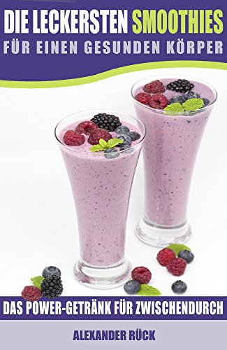 Download Die leckersten Smoothies für einen gesunden Körper, Abnehmen mit Smoothies, 37 Smoothie Rezepte +Tipps und Erfahrungen, Smoothies zum Abnehmen. (Smoothies, Shakes & Co) Download Die leckersten Smoothies für einen gesunden Körper, Abnehmen mit Smoothies, 37 Smoothie Rezepte +Tipps und Erfahrungen, Smoothies zum Abnehmen. (Smoothies, Shakes & Co)