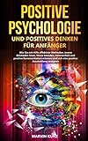 Positive Psychologie und positives Denken für Anfänger: Wie Sie mit Hilfe effektiver Methoden, innere Blockaden lösen, Stress beenden, Gelassenheit, positive Kommunikation und Ausstrahlung erlernen by Marvin Kunz