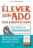 Elever son ado sans baisser les bras: Guide pratique de l'éducation positive