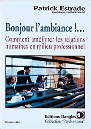 Bonjour l'ambiance ! Comment améliorer les relations humaines en milieu professionnel Bonjour l'ambiance ! Comment améliorer les relations humaines en milieu professionnel