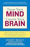 Train Your Mind, Change Your Brain: How a New Science Reveals Our Extraordinary Potential to Transform Ourselves by Sharon Begley