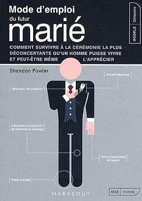 Mode d'emploi du futur marié : Comment survivre à la cérémonie la plus déconcertante qu'un homme puisse vivre et peut-être même l'apprécier