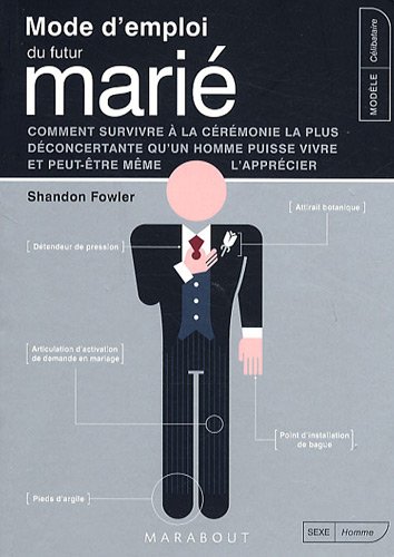 Mode d'emploi du futur marié : Comment survivre à la cérémonie la plus déconcertante qu'un homme puisse vivre et peut-être même l'apprécier francais