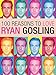 100 Reasons to Love Ryan Gosling by Joanna Benecke