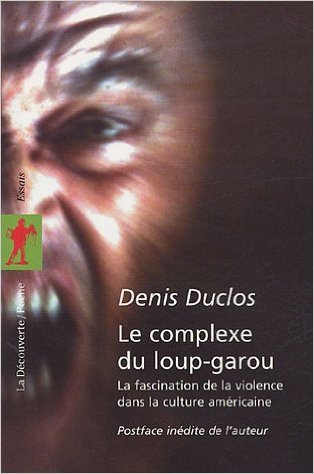 Le complexe du loup-garou : La fascination de la violence dans la culture américaine de Denis Duclos ( 5 avril 1994 ) Le complexe du loup-garou : La fascination de la violence dans la culture américaine de Denis Duclos ( 5 avril 1994 )