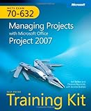 MCTS Self-Paced Training Kit (Exam 70-632): Managing Projects with Microsoft® Office Project 2007 (PRO-Certification) by Joli Ballew