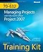MCTS Self-Paced Training Kit (Exam 70-632): Managing Projects with Microsoft® Office Project 2007 (PRO-Certification) by Joli Ballew