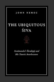 The Ubiquitous Siva: Somananda's Sivadrsti and His Tantric Interlocutors