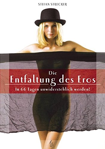 Die Enfaltung des Eros: In 66 Tagen unwiderstehlich werden