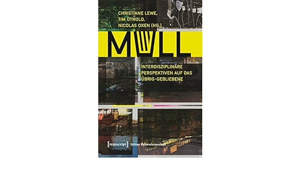 Mull Interdisziplinare Perspektiven Auf Das Ubrig Gebliebene Edition Kulturwissenschaft Amazon De Christiane Lewe Tim Othold Nicolas Oxen Bucher