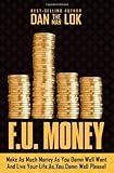 F.U. Money: Make as Much Money as You Want and Live Your Life as You Damn Well Please! by 