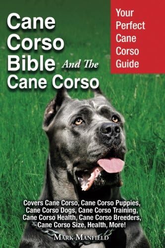 Cane Corso Bible And the Cane Corso: Your Perfect Cane Corso Guide Covers Cane Corso, Cane Corso Puppies, Cane Corso Dogs, Cane Corso Training, Cane ... Breeders, Cane Corso Size, Health, More!