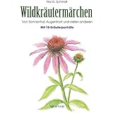 Wildkräutermärchen: Von Sonnenhut, Augentrost und vielen anderen – Mit 15 Kräuterportäts