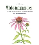 Wildkräutermärchen: Von Sonnenhut, Augentrost und vielen anderen - Mit 15 Kräuterportäts by 