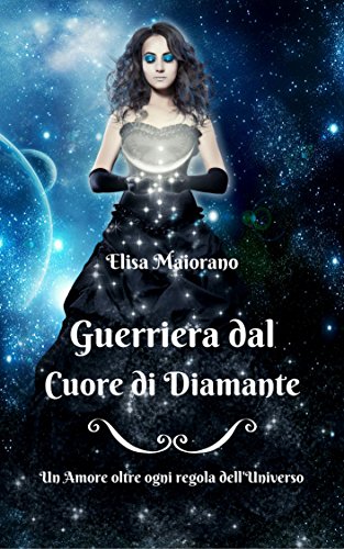 Download Guerriera dal Cuore di Diamante - L'Incontro: Un Amore oltre ogni regola dell'Universo