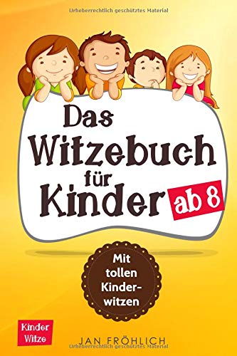 Das Witzebuch für Kinder ab 8: Mit tollen Kinderwitzen Das Witzebuch für Kinder ab 8: Mit tollen Kinderwitzen