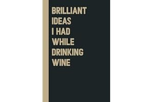 Brilliant Ideas I Had While Drinking wine: Perfect to the Office and Home | Gag Gift Idea for Coworkers | Birthday Gift for Friend| Blank 6"x 9" Black Cover