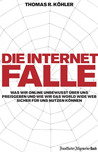 Download Die Internetfalle: Was wir online unbewusst über uns preisgeben und wie wir das WorldWideWeb sicher für uns nutzen können Download Die Internetfalle: Was wir online unbewusst über uns preisgeben und wie wir das WorldWideWeb sicher für uns nutzen können