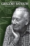 Understanding Gregory Bateson: Mind, Beauty, and the Sacred Earth (S U N Y Series in Environmental Philosophy and Ethics) by Noel G. Charlton