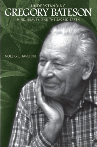 Understanding Gregory Bateson: Mind, Beauty, and the Sacred Earth (S U N Y Series in Environmental Philosophy and Ethics)