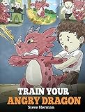 Train Your Angry Dragon: Teach Your Dragon To Be Patient. A Cute Children Story To Teach Kids About Emotions and Anger Management. (Dragon Book (My Dragon Books, Band 2) by