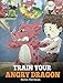 Train Your Angry Dragon: Teach Your Dragon To Be Patient. A Cute Children Story To Teach Kids About Emotions and Anger Management. (Dragon Book (My Dragon Books, Band 2) by