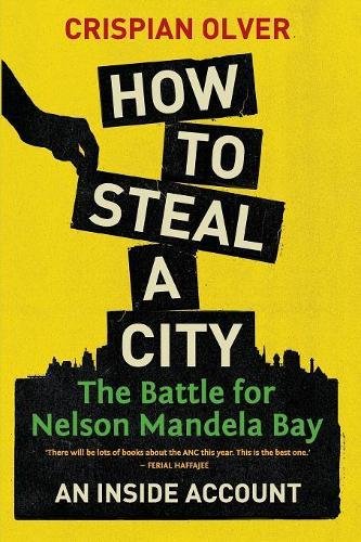 Download HOW TO STEAL A CITY: The Battle for Nelson Mandela Bay : An Inside Account