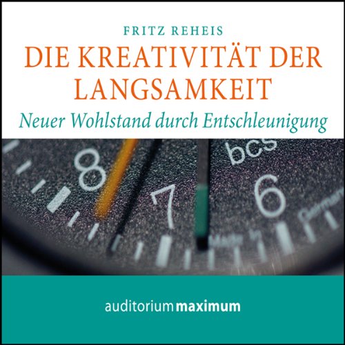 Die Kreativität der Langsamkeit. Neuer Wohlstand der Entschleunigung