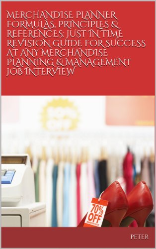MERCHANDISE PLANNER FORMULAS, PRINCIPLES & REFERENCES: JUST IN TIME REVISION GUIDE FOR SUCCESS AT ANY MERCHANDISE PLANNING & MANAGEMENT JOB INTERVIEW (English Edition)