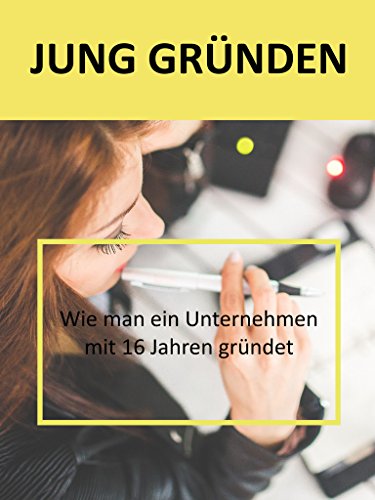 Download Jung gründen: Wie man ein Unternehmen mit 16 Jahren gründet Download Jung gründen: Wie man ein Unternehmen mit 16 Jahren gründet