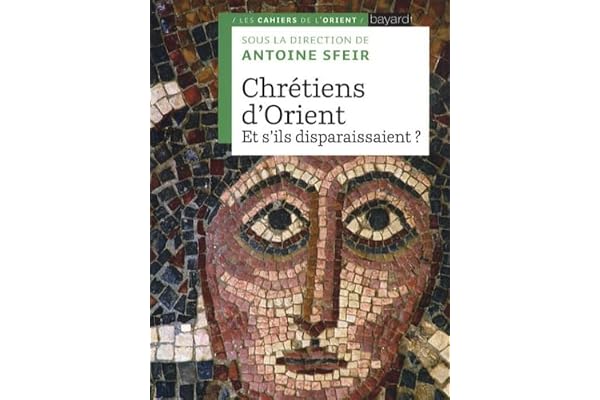 Chrétiens d'Orient: Et s'ils disparaissaient ?