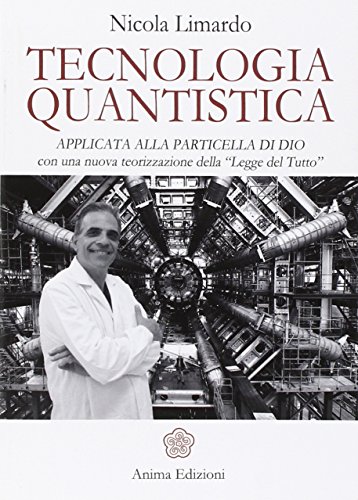 Tecnologia quantistica applicata alla particella di Dio. Con una nuova teorizzazione della «Legge del tutto» Tecnologia quantistica applicata alla particella di Dio. Con una nuova teorizzazione della «Legge del tutto»
