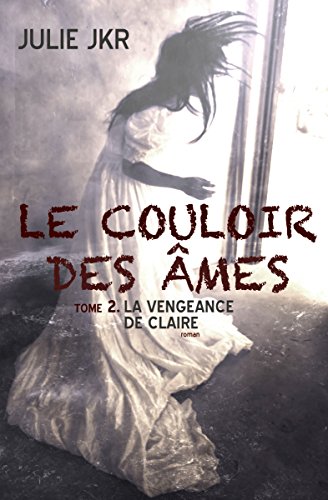 Le couloir des âmes Tome 2. La vengeance de Claire par [Jkr, Julie]