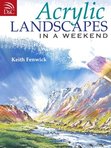Acrylic Landscapes In A Weekend: Pick Up Your Brush and Paint Your First Picture This Weekend