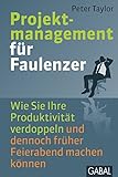 Projektmanagement für Faulenzer: Wie Sie Ihre Produktivität verdoppeln und dennoch früher Feierabend machen können (Dein Business) by