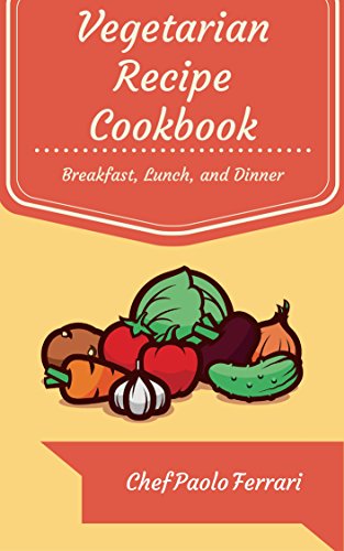 Download Vegetarian Recipe Cookbook - The Ultimate Day to Day Recipe Book: Vegetarian Breakfast, Lunch, and Dinner Recipes - Vegetarian Recipes for Weight Loss (Vegetarian Cookbook Recipes 1) Download Vegetarian Recipe Cookbook - The Ultimate Day to Day Recipe Book: Vegetarian Breakfast, Lunch, and Dinner Recipes - Vegetarian Recipes for Weight Loss (Vegetarian Cookbook Recipes 1)