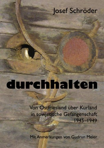 durchhalten: Von Ostfriesland über Kurland in sowjetische Gefangenschaft 1945–1949