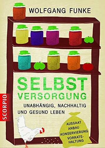 Download Selbstversorgung: Unabhängig, nachhaltig und gesund leben Aussaat, Anbau, Konservierung, Vorratshaltung Download Selbstversorgung: Unabhängig, nachhaltig und gesund leben Aussaat, Anbau, Konservierung, Vorratshaltung