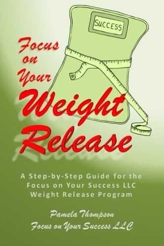 Focus on Your Weight Release: A Step-by-Step Guide for the Focus on Your Success LLC Weight Release Program