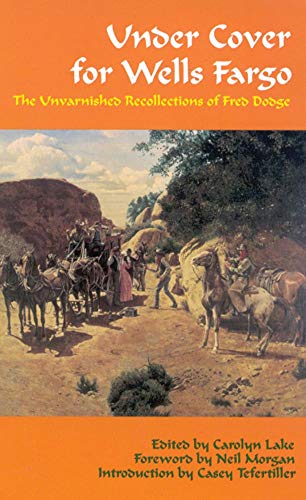 Under Cover for Wells Fargo: The Unvarnished Recollections of Fred Dodge (Western Frontier Library, Band 63)